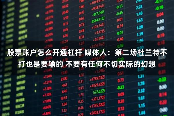 股票账户怎么开通杠杆 媒体人：第二场杜兰特不打也是要输的 不要有任何不切实际的幻想